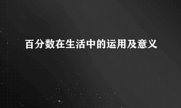 百分数在生活中的运用及意义