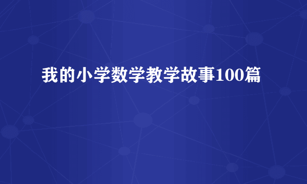 我的小学数学教学故事100篇
