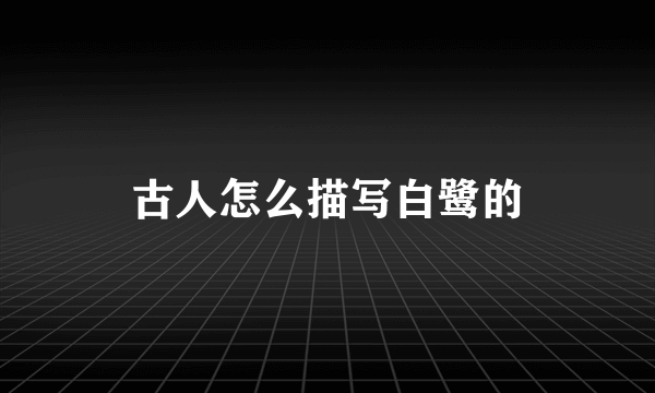 古人怎么描写白鹭的