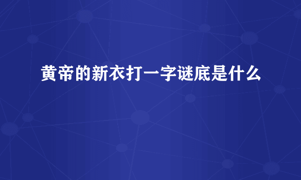 黄帝的新衣打一字谜底是什么