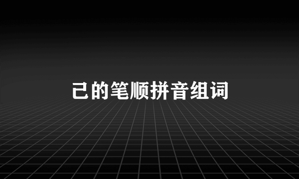 己的笔顺拼音组词
