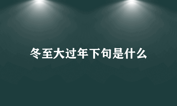 冬至大过年下句是什么