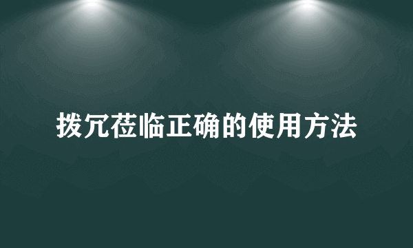 拨冗莅临正确的使用方法