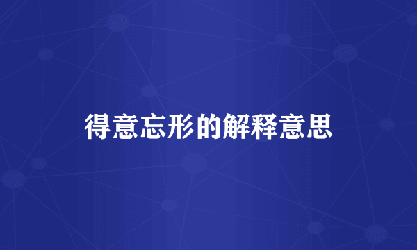 得意忘形的解释意思