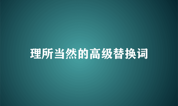 理所当然的高级替换词