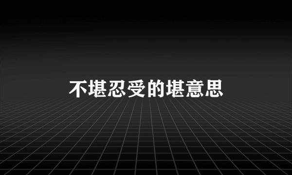 不堪忍受的堪意思