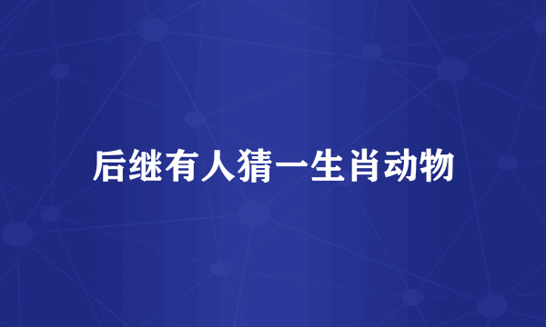 后继有人猜一生肖动物