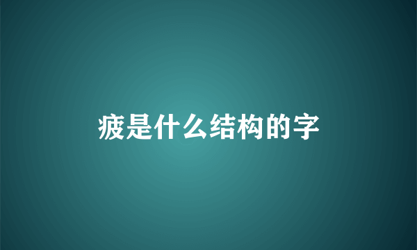 疲是什么结构的字