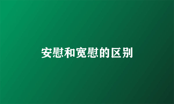 安慰和宽慰的区别