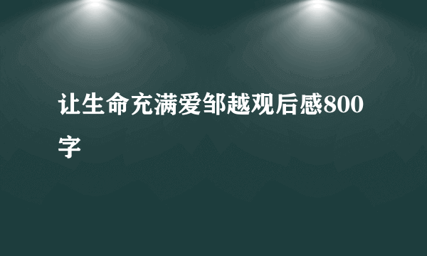 让生命充满爱邹越观后感800字