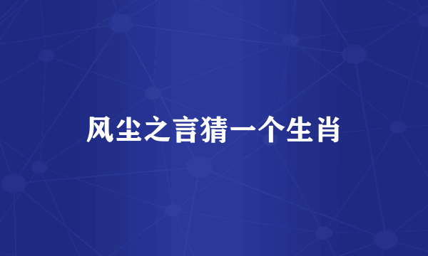 风尘之言猜一个生肖