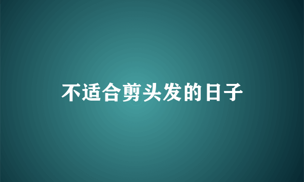 不适合剪头发的日子