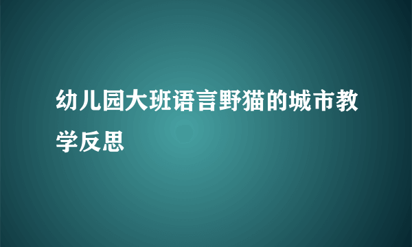 幼儿园大班语言野猫的城市教学反思