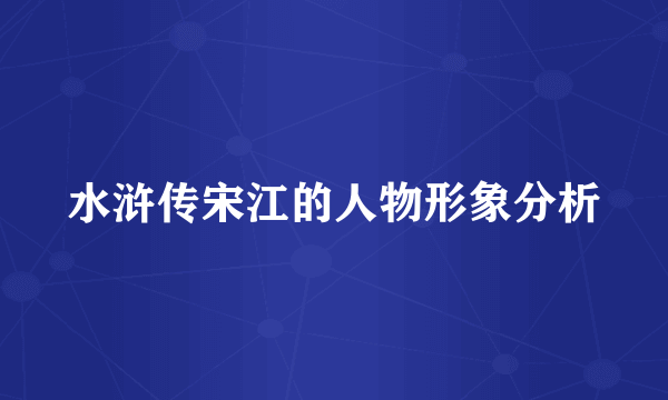水浒传宋江的人物形象分析