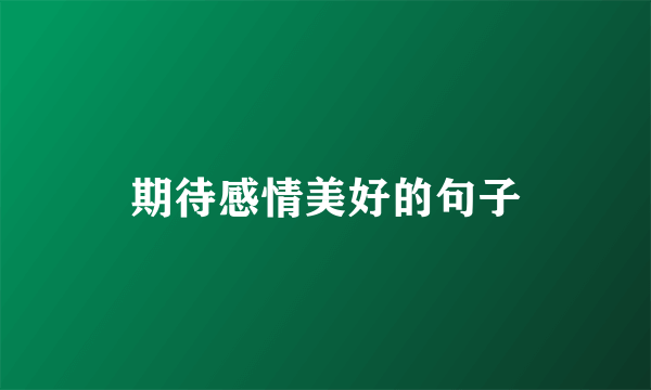 期待感情美好的句子