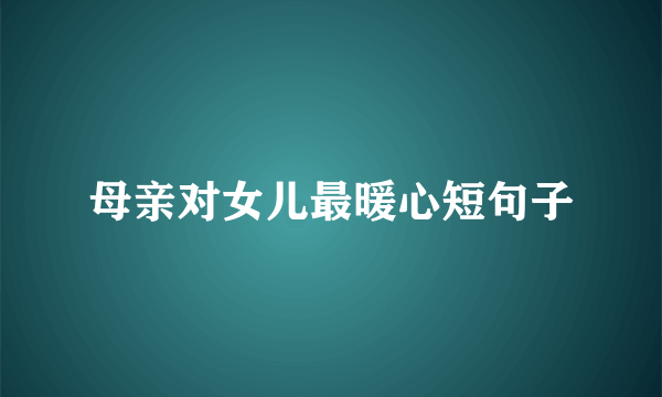 母亲对女儿最暖心短句子