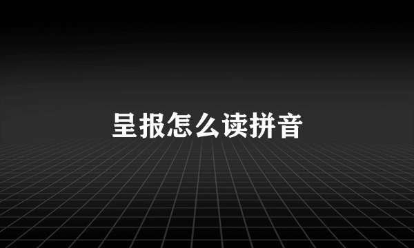 呈报怎么读拼音