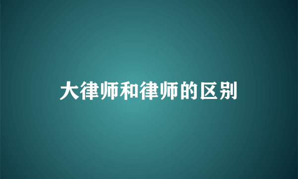 大律师和律师的区别