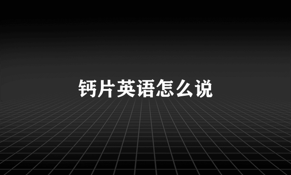 钙片英语怎么说