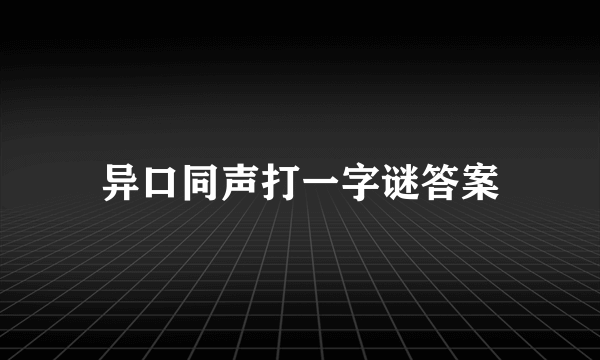 异口同声打一字谜答案