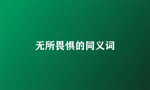 无所畏惧的同义词