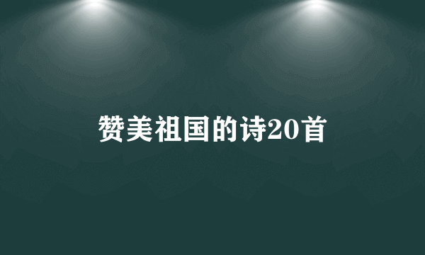赞美祖国的诗20首