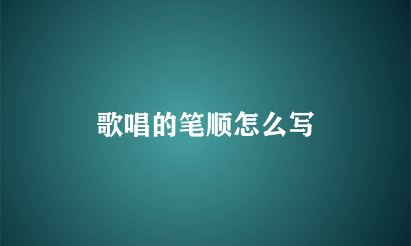 歌唱的笔顺怎么写