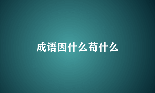 成语因什么苟什么