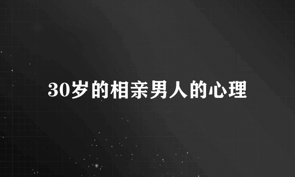 30岁的相亲男人的心理