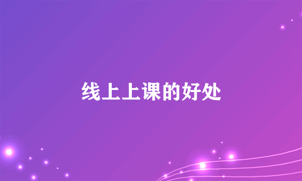线上上课的好处