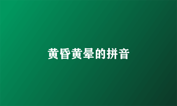 黄昏黄晕的拼音