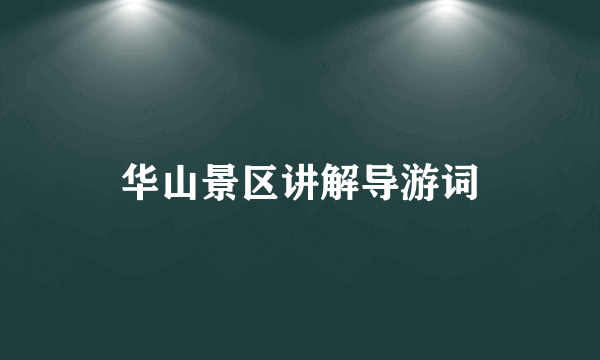 华山景区讲解导游词