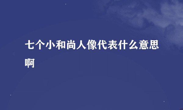 七个小和尚人像代表什么意思啊