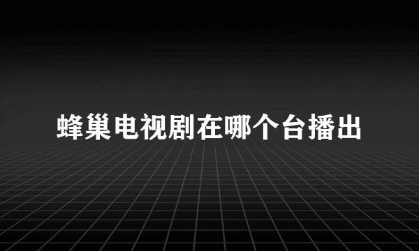 蜂巢电视剧在哪个台播出