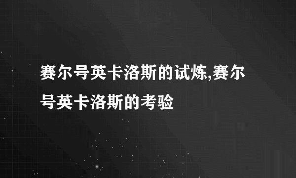 赛尔号英卡洛斯的试炼,赛尔号英卡洛斯的考验