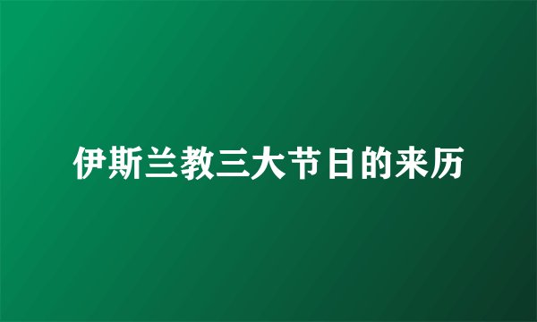 伊斯兰教三大节日的来历
