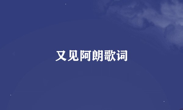 又见阿朗歌词