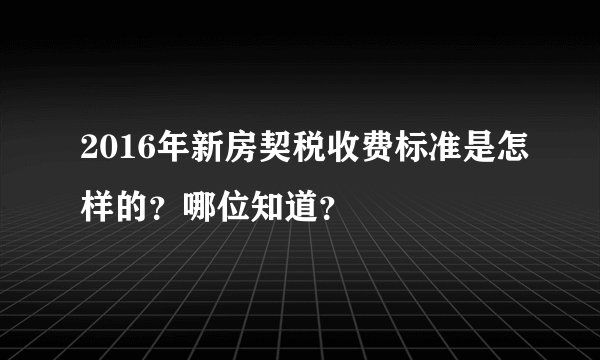 2016年新房契税收费标准是怎样的？哪位知道？