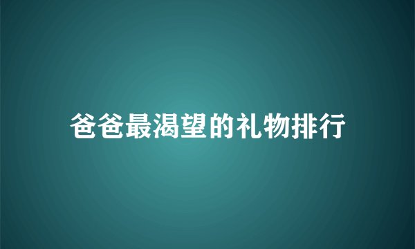 爸爸最渴望的礼物排行