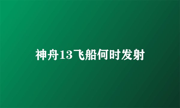 神舟13飞船何时发射
