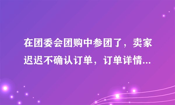 在团委会团购中参团了，卖家迟迟不确认订单，订单详情里也没有申请退款按钮，还好是支付宝支付，请问如上