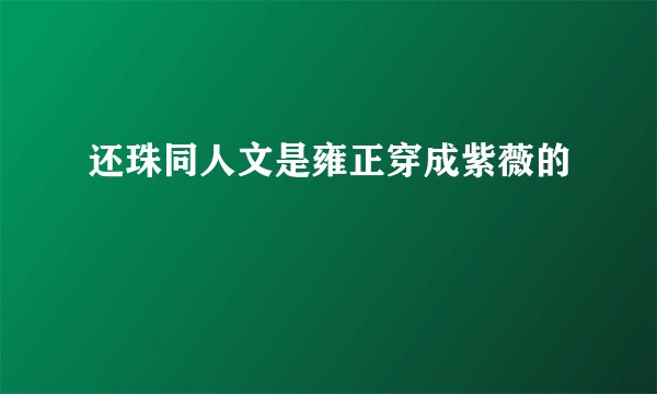 还珠同人文是雍正穿成紫薇的