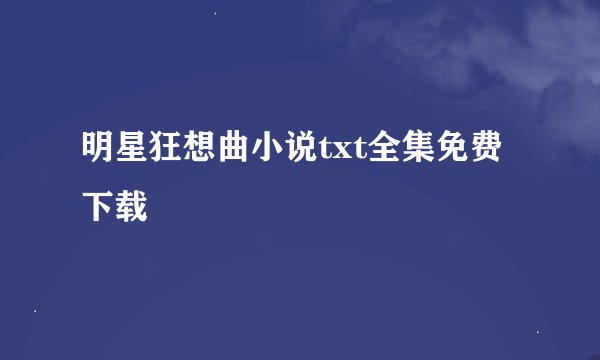 明星狂想曲小说txt全集免费下载