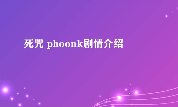 死咒 phoonk剧情介绍