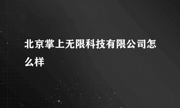 北京掌上无限科技有限公司怎么样