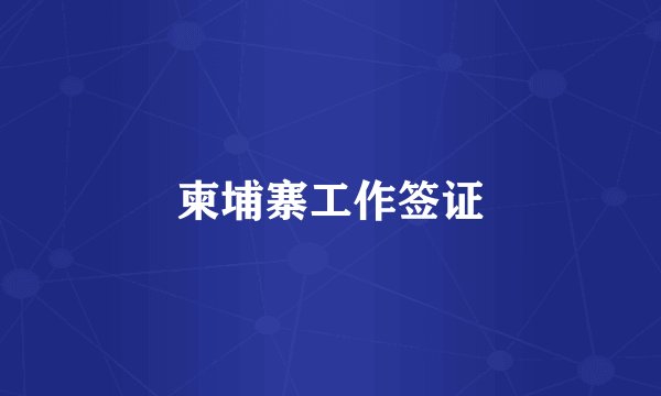 柬埔寨工作签证
