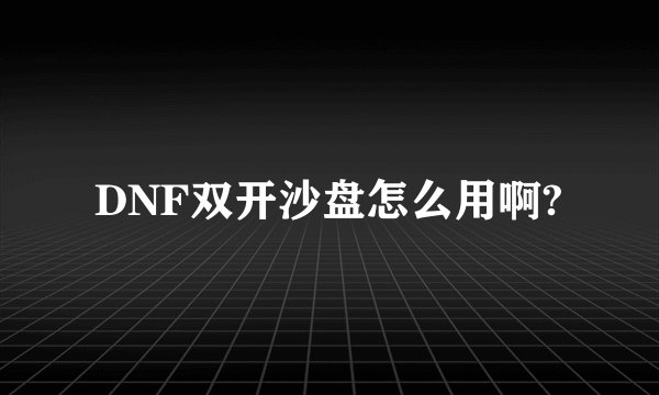 DNF双开沙盘怎么用啊?