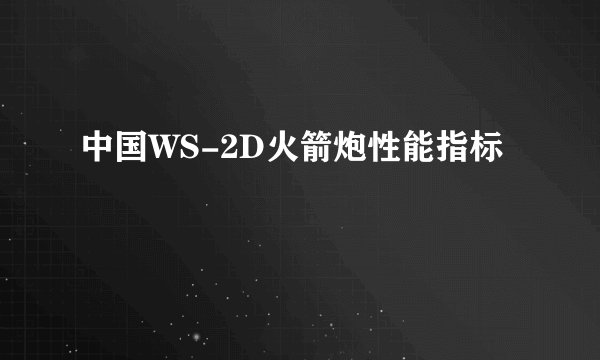 中国WS-2D火箭炮性能指标