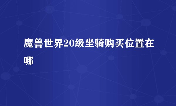 魔兽世界20级坐骑购买位置在哪