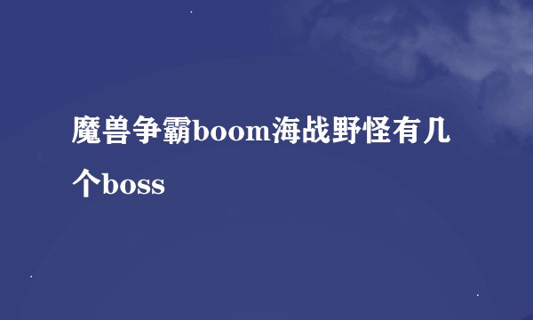 魔兽争霸boom海战野怪有几个boss